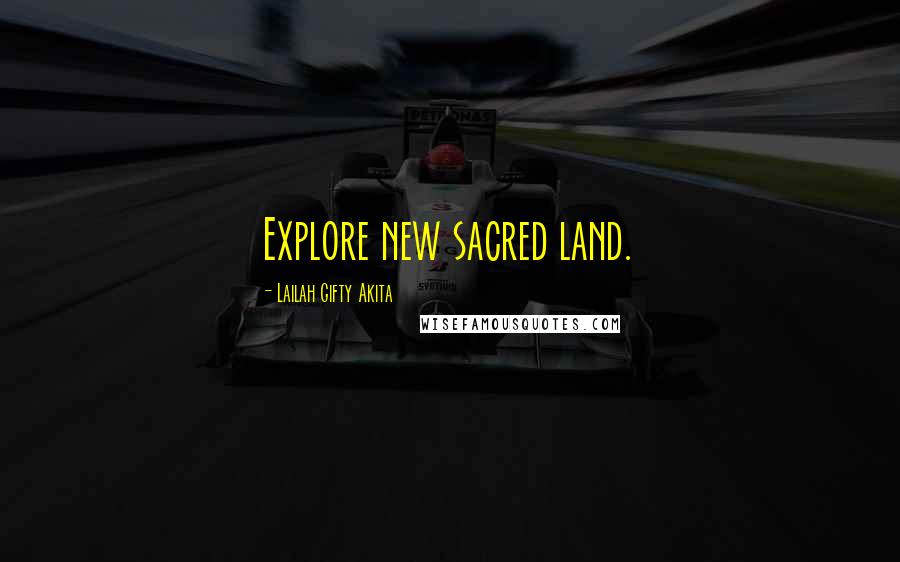 Lailah Gifty Akita Quotes: Explore new sacred land.