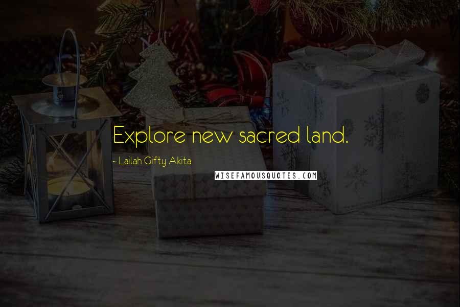 Lailah Gifty Akita Quotes: Explore new sacred land.