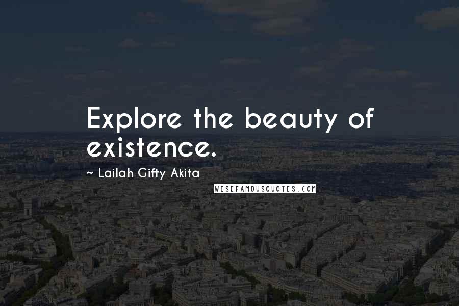 Lailah Gifty Akita Quotes: Explore the beauty of existence.