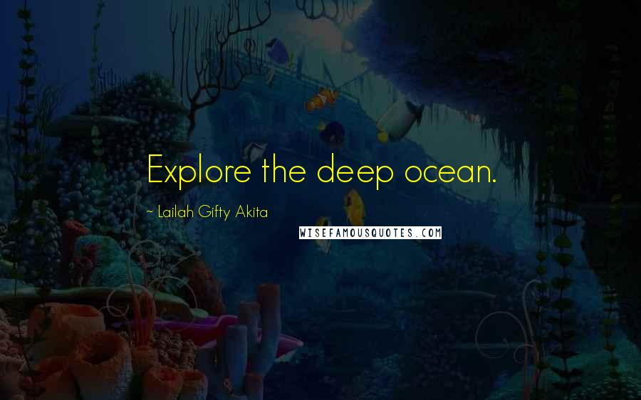 Lailah Gifty Akita Quotes: Explore the deep ocean.