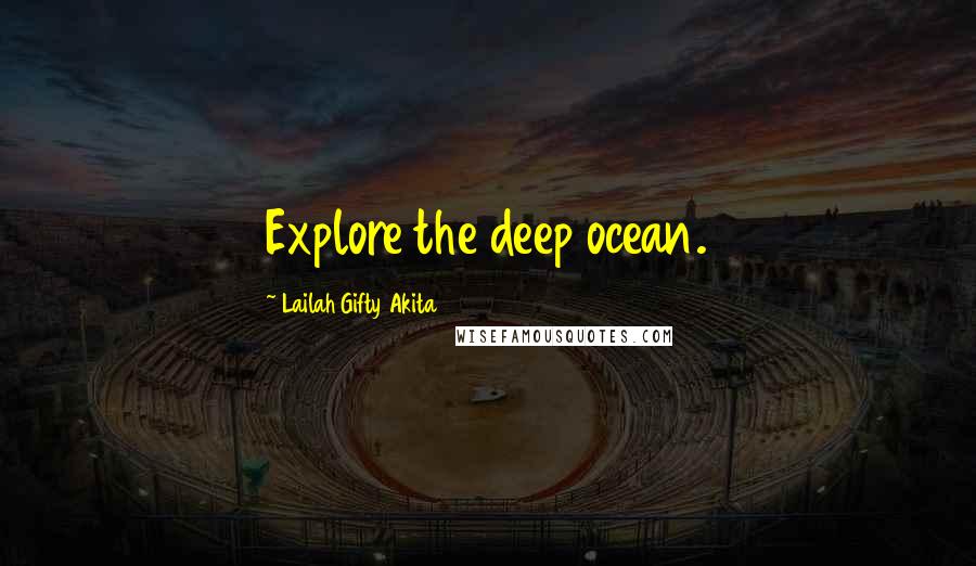 Lailah Gifty Akita Quotes: Explore the deep ocean.