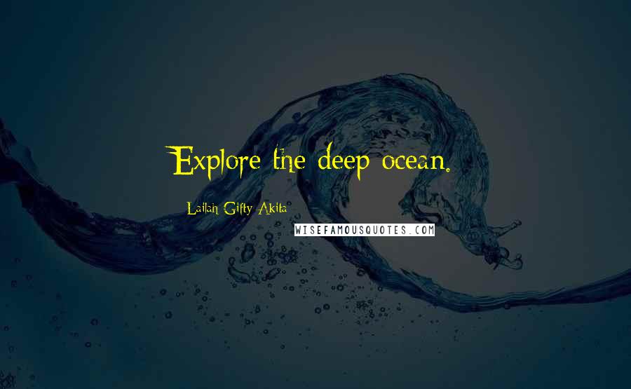 Lailah Gifty Akita Quotes: Explore the deep ocean.