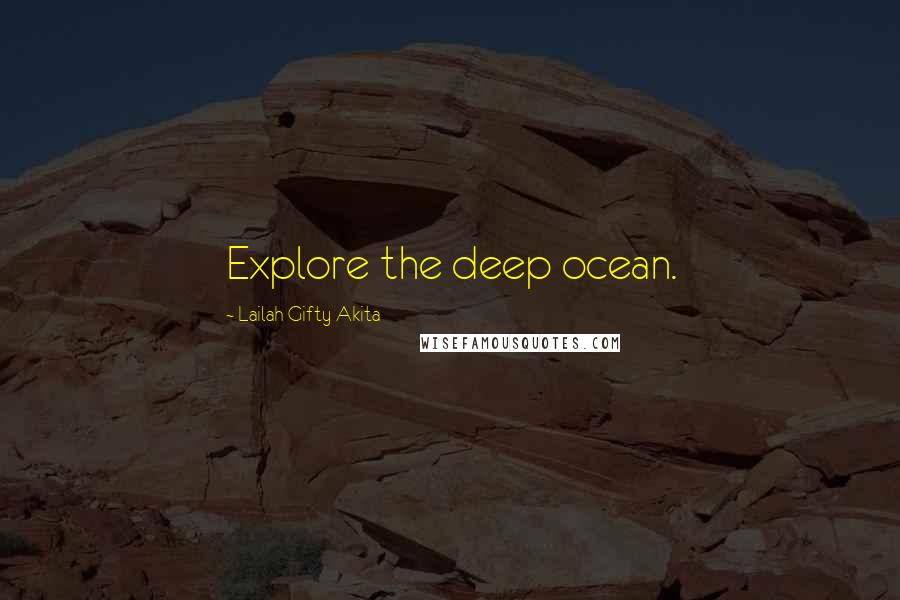 Lailah Gifty Akita Quotes: Explore the deep ocean.