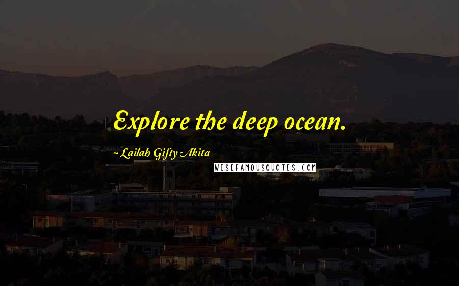 Lailah Gifty Akita Quotes: Explore the deep ocean.