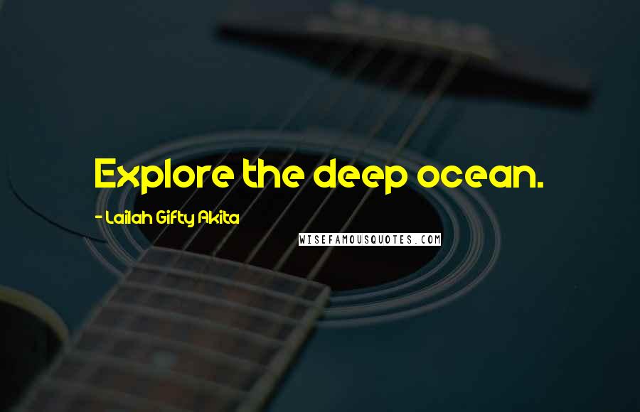 Lailah Gifty Akita Quotes: Explore the deep ocean.