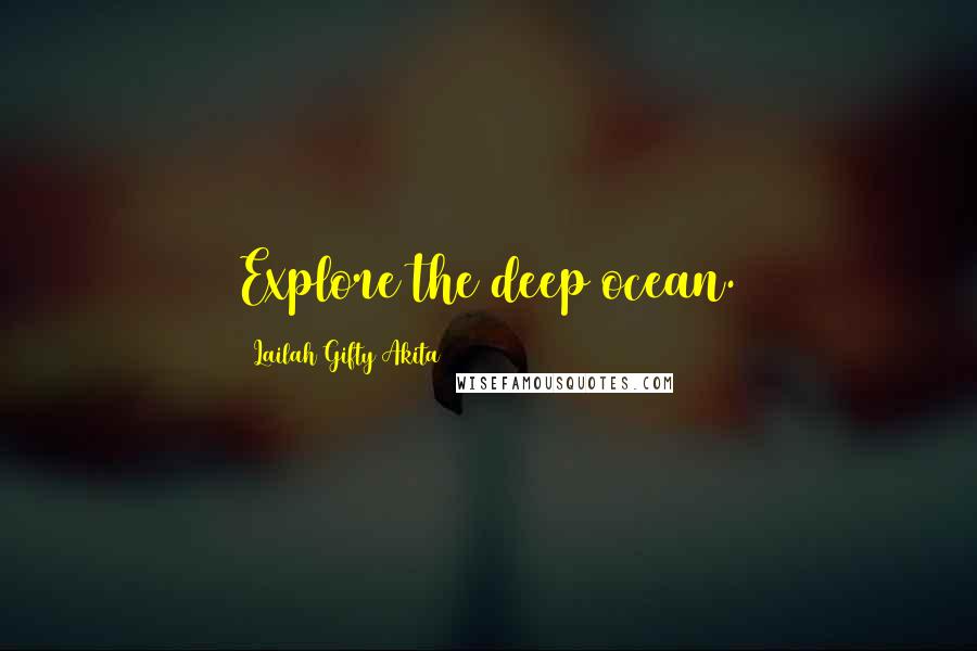 Lailah Gifty Akita Quotes: Explore the deep ocean.