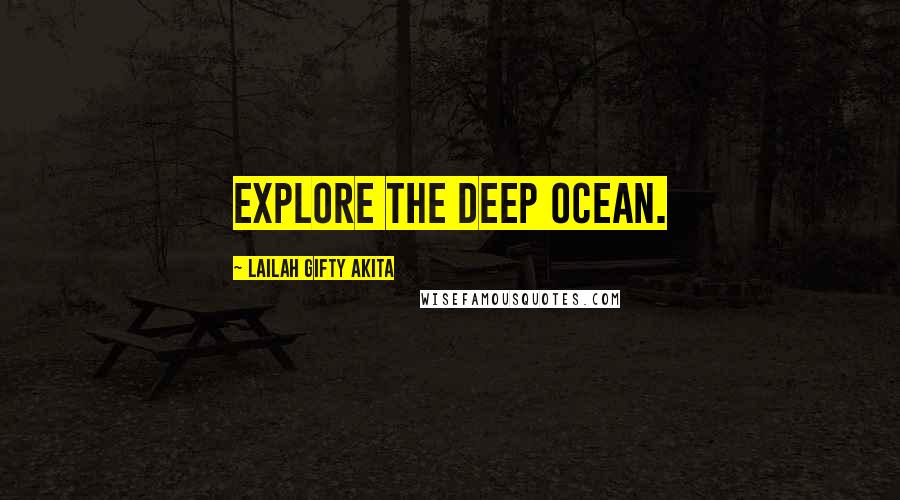 Lailah Gifty Akita Quotes: Explore the deep ocean.