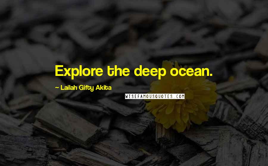 Lailah Gifty Akita Quotes: Explore the deep ocean.