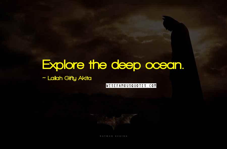 Lailah Gifty Akita Quotes: Explore the deep ocean.