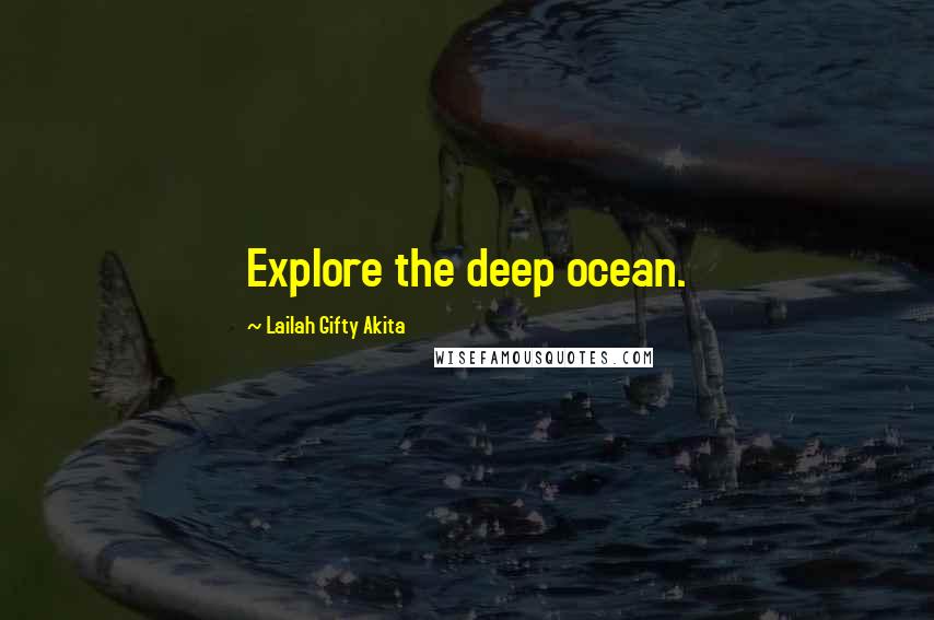 Lailah Gifty Akita Quotes: Explore the deep ocean.