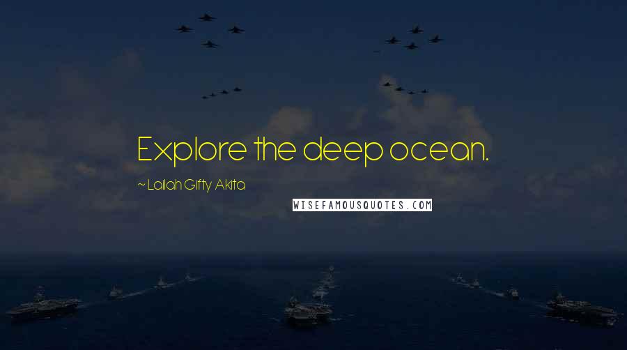 Lailah Gifty Akita Quotes: Explore the deep ocean.