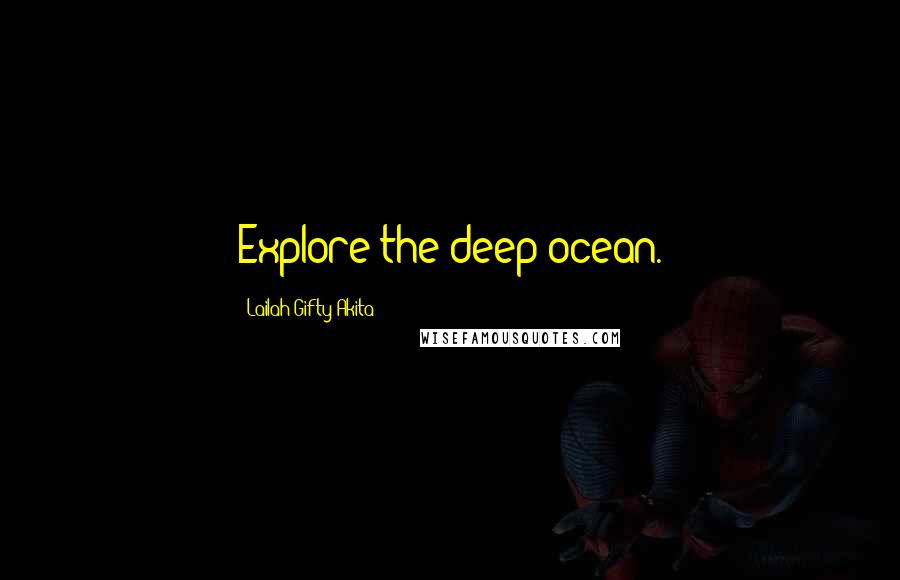 Lailah Gifty Akita Quotes: Explore the deep ocean.