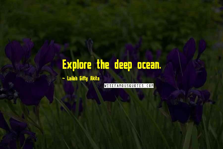 Lailah Gifty Akita Quotes: Explore the deep ocean.