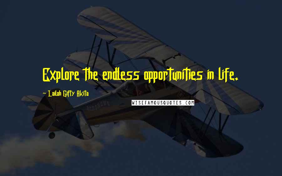 Lailah Gifty Akita Quotes: Explore the endless opportunities in life.