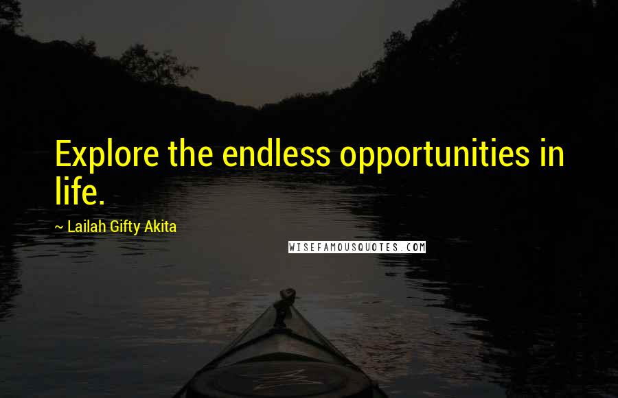 Lailah Gifty Akita Quotes: Explore the endless opportunities in life.