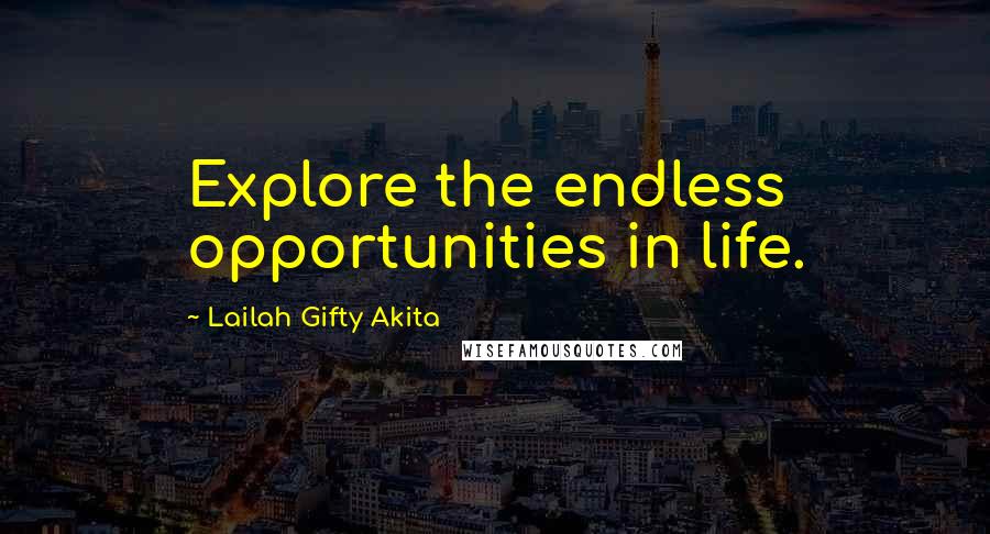 Lailah Gifty Akita Quotes: Explore the endless opportunities in life.