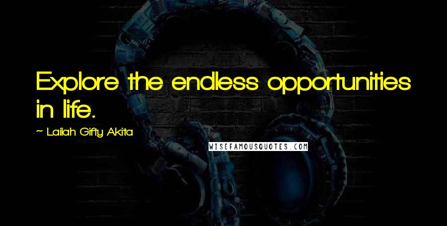 Lailah Gifty Akita Quotes: Explore the endless opportunities in life.