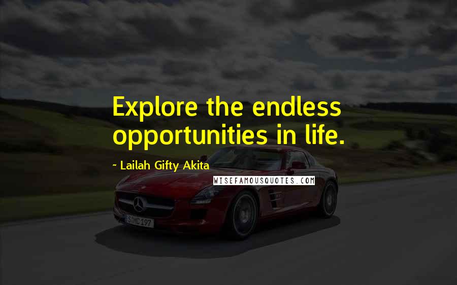 Lailah Gifty Akita Quotes: Explore the endless opportunities in life.