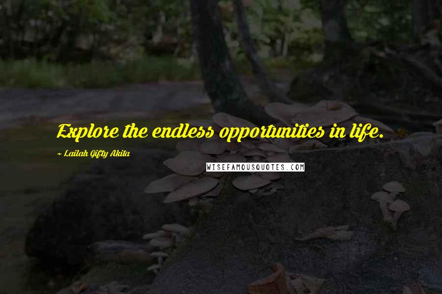 Lailah Gifty Akita Quotes: Explore the endless opportunities in life.