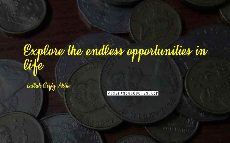 Lailah Gifty Akita Quotes: Explore the endless opportunities in life.