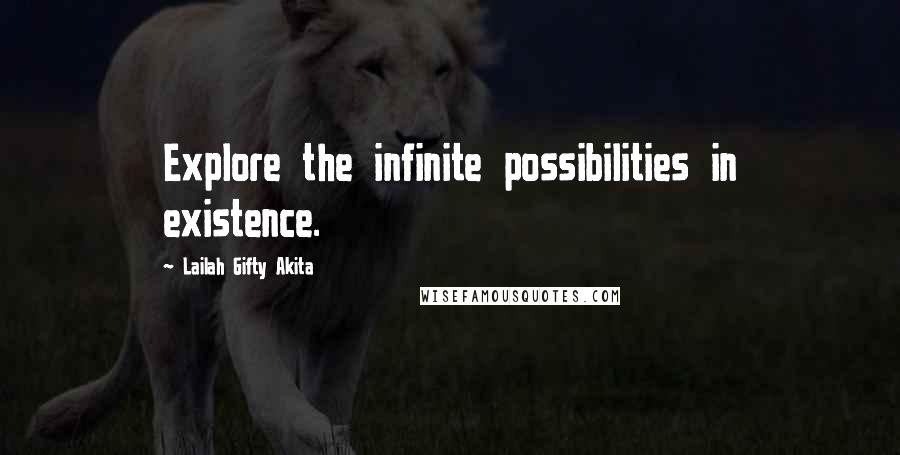 Lailah Gifty Akita Quotes: Explore the infinite possibilities in existence.