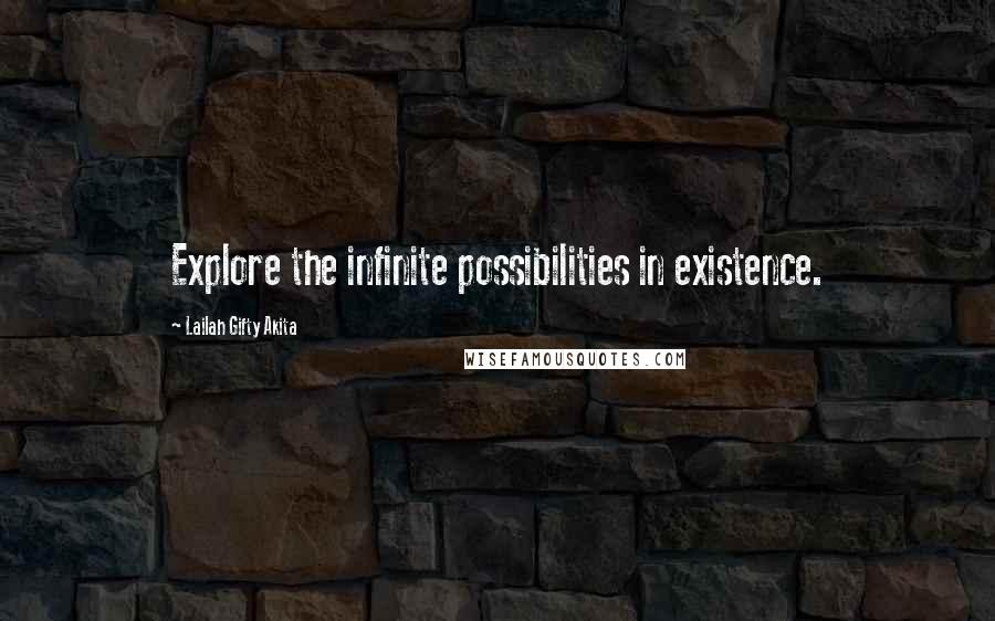 Lailah Gifty Akita Quotes: Explore the infinite possibilities in existence.