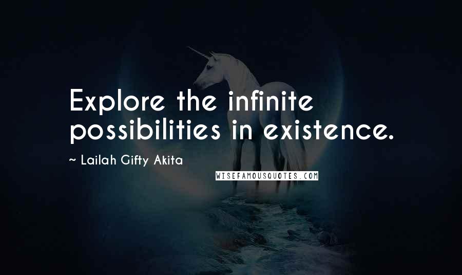 Lailah Gifty Akita Quotes: Explore the infinite possibilities in existence.