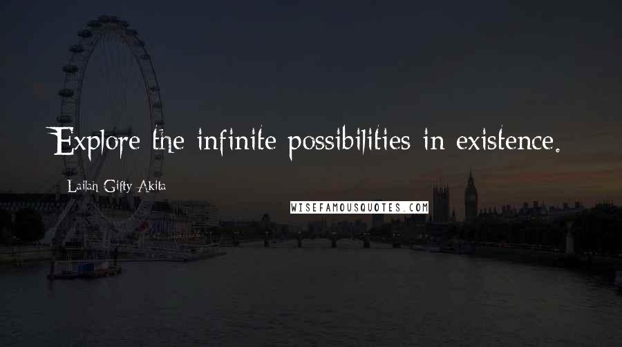 Lailah Gifty Akita Quotes: Explore the infinite possibilities in existence.