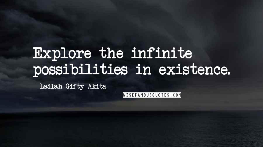 Lailah Gifty Akita Quotes: Explore the infinite possibilities in existence.