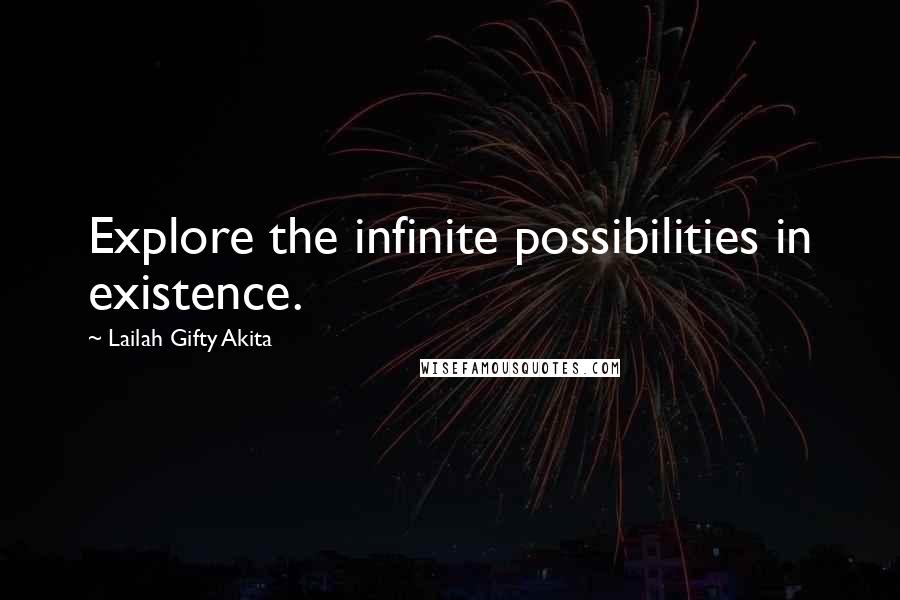 Lailah Gifty Akita Quotes: Explore the infinite possibilities in existence.