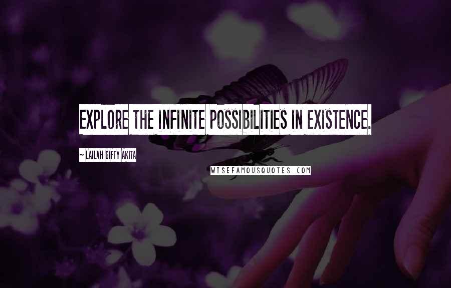 Lailah Gifty Akita Quotes: Explore the infinite possibilities in existence.