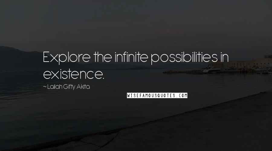 Lailah Gifty Akita Quotes: Explore the infinite possibilities in existence.