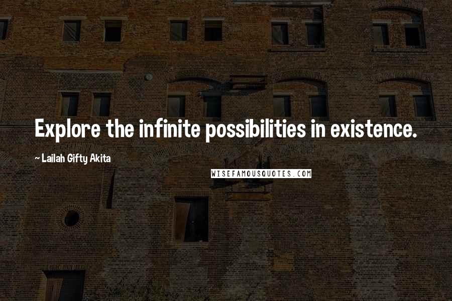 Lailah Gifty Akita Quotes: Explore the infinite possibilities in existence.