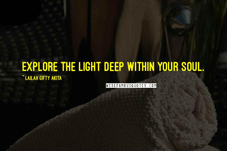 Lailah Gifty Akita Quotes: Explore the light deep within your soul.