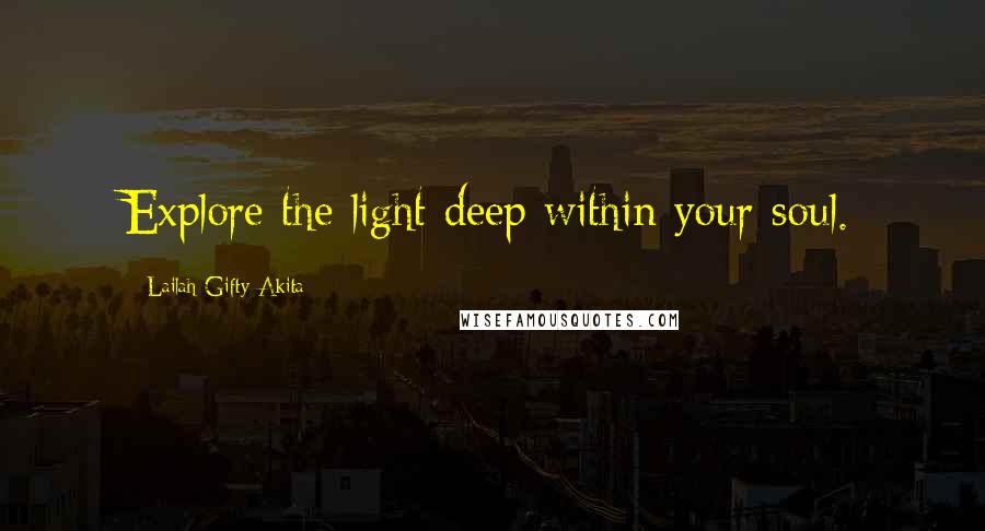 Lailah Gifty Akita Quotes: Explore the light deep within your soul.