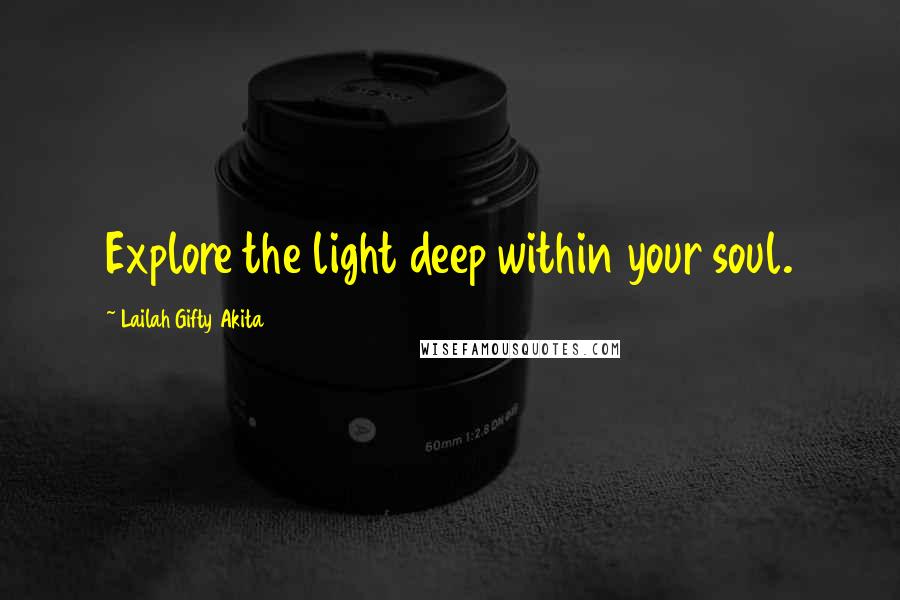 Lailah Gifty Akita Quotes: Explore the light deep within your soul.