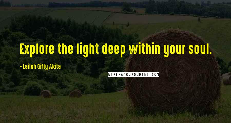 Lailah Gifty Akita Quotes: Explore the light deep within your soul.