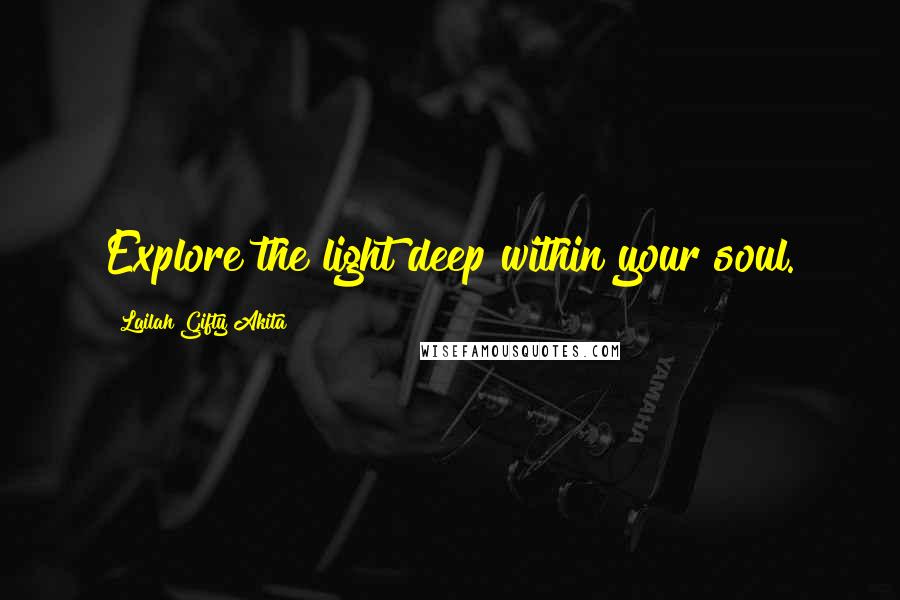 Lailah Gifty Akita Quotes: Explore the light deep within your soul.