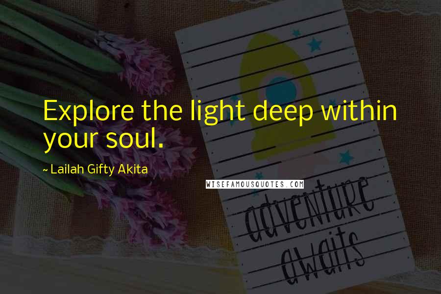 Lailah Gifty Akita Quotes: Explore the light deep within your soul.