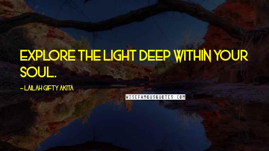 Lailah Gifty Akita Quotes: Explore the light deep within your soul.