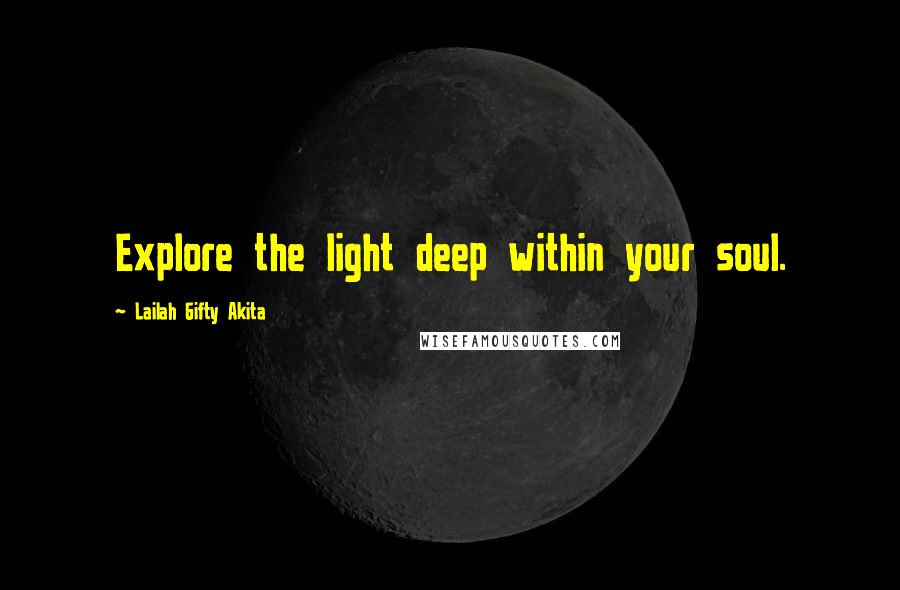 Lailah Gifty Akita Quotes: Explore the light deep within your soul.