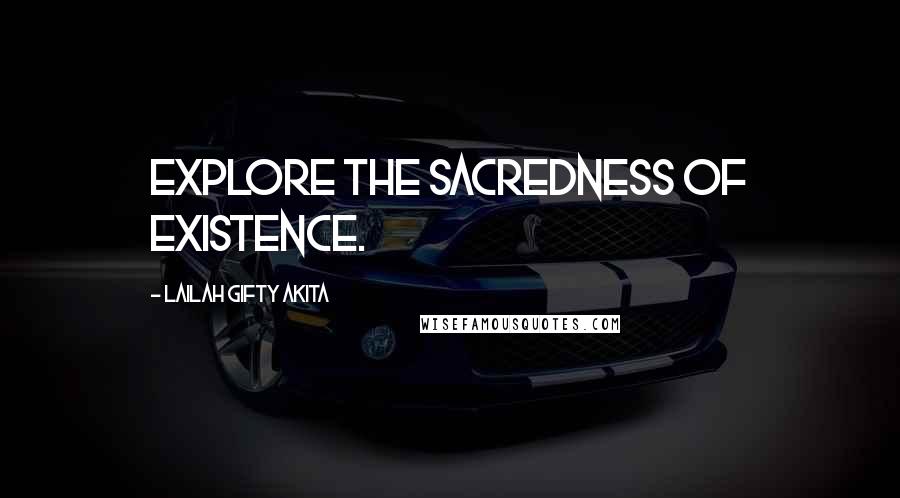 Lailah Gifty Akita Quotes: Explore the sacredness of existence.
