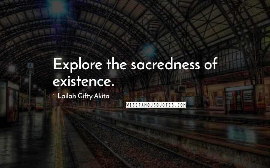 Lailah Gifty Akita Quotes: Explore the sacredness of existence.
