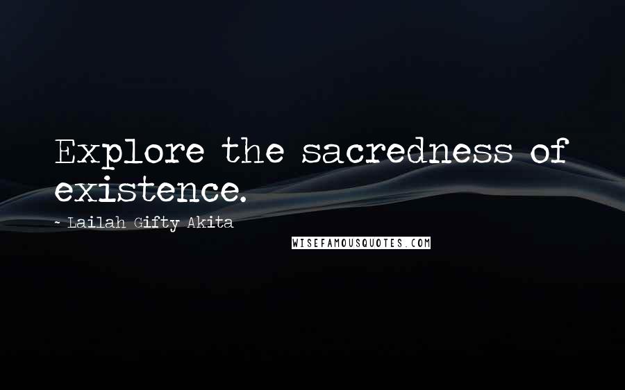 Lailah Gifty Akita Quotes: Explore the sacredness of existence.