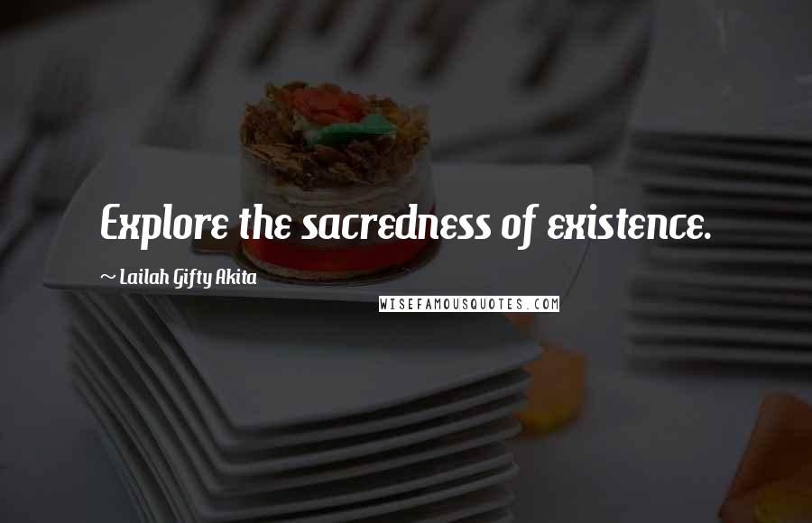 Lailah Gifty Akita Quotes: Explore the sacredness of existence.