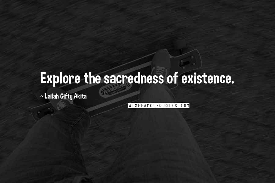 Lailah Gifty Akita Quotes: Explore the sacredness of existence.