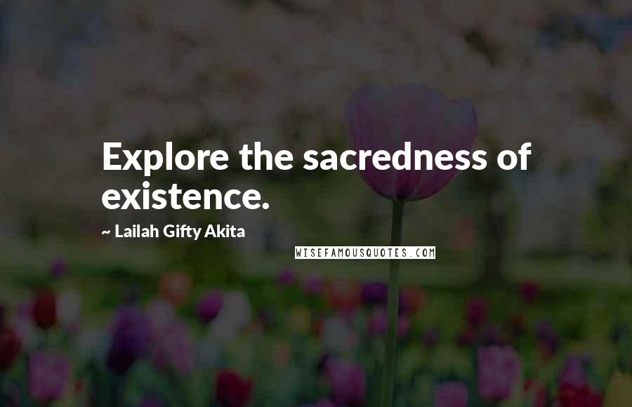Lailah Gifty Akita Quotes: Explore the sacredness of existence.