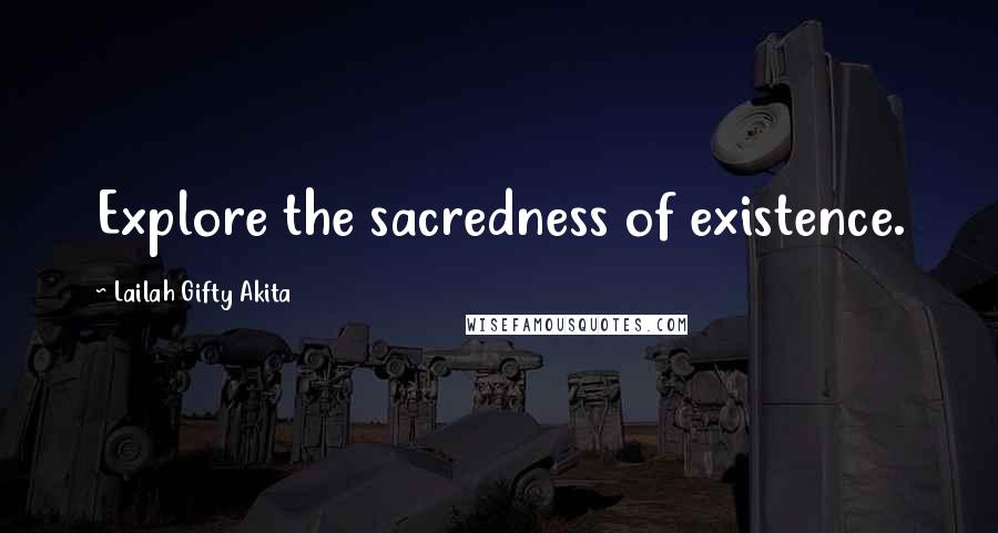 Lailah Gifty Akita Quotes: Explore the sacredness of existence.