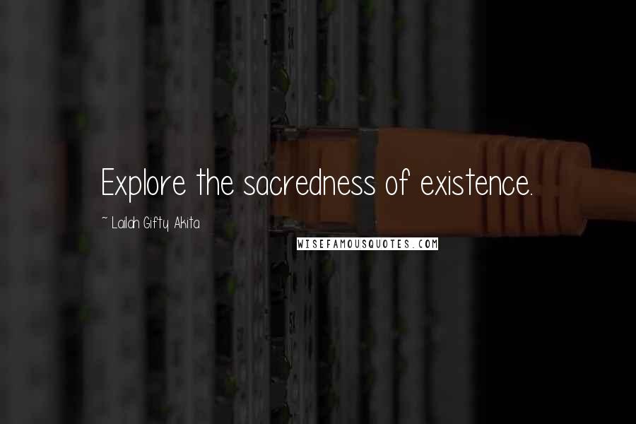 Lailah Gifty Akita Quotes: Explore the sacredness of existence.