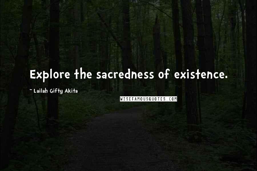 Lailah Gifty Akita Quotes: Explore the sacredness of existence.